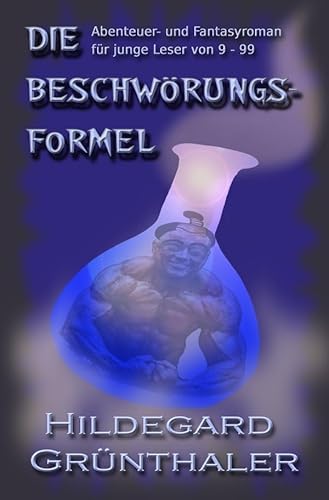 Die Beschwörungsformel: Abenteuer- und Fantasyroman für junge Leser von 9 - 99