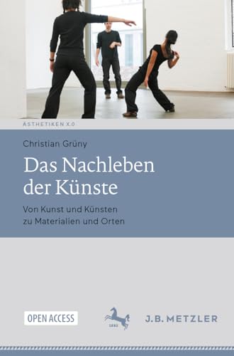 Das Nachleben der Künste: Von Kunst und Künsten zu Materialien und Orten (Ästhetiken X.0 – Zeitgenössische Konturen ästhetischen Denkens) von J.B. Metzler