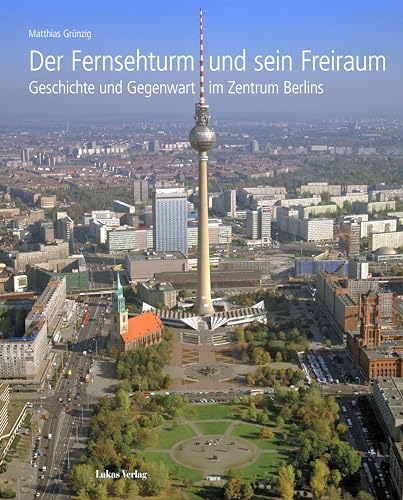 Der Fernsehturm und sein Freiraum: Geschichte und Gegenwart im Zentrum Berlins von Lukas Verlag für Kunst- und Geistesgeschichte