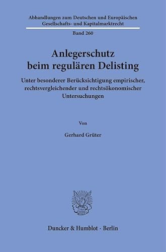 Anlegerschutz beim regulären Delisting: Unter besonderer Berücksichtigung empirischer, rechtsvergleichender und rechtsökonomischer Untersuchungen ... Gesellschafts- und Kapitalmarktrecht) von Duncker & Humblot