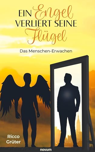 Ein Engel verliert seine Flügel: Das Menschen-Erwachen von novum Verlag
