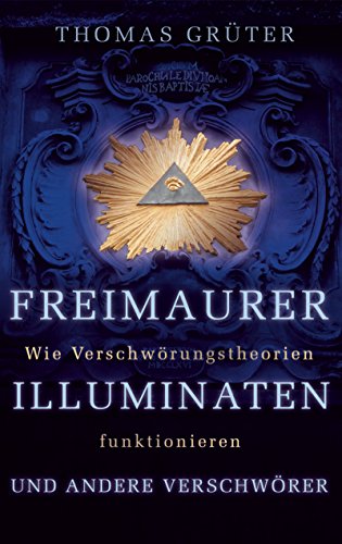 Freimaurer, Illuminaten und andere Verschwörer: Wie Verschwörungstheorien funktionieren