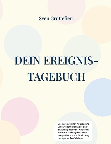 Dein Ereignis-Tagebuch: Zur systematischen Aufarbeitung verletzender Ereignisse in einer Beziehung mit einem Narzissten sowie zur Stärkung des ... zur Entwicklung der eigenen Persönlichkeit von BoD – Books on Demand