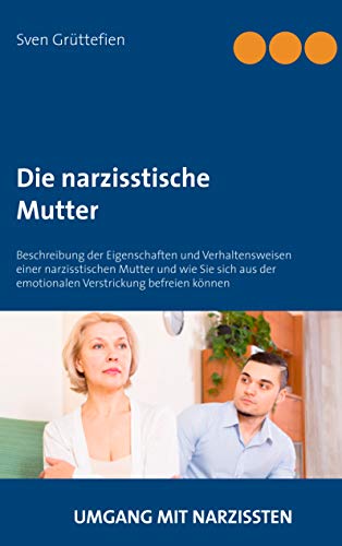 Die narzisstische Mutter: Beschreibung der Eigenschaften und Verhaltensweisen einer narzisstischen Mutter und wie Sie sich aus der emotionalen Verstrickung befreien können (Umgang mit Narzissten) von Books on Demand