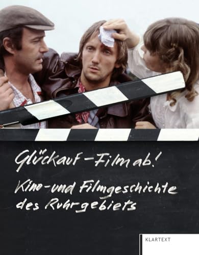 Glückauf - Film ab!: Kino- und Filmgeschichte des Ruhrgebiets