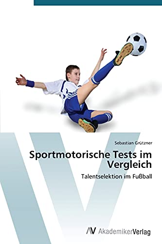 Sportmotorische Tests im Vergleich: Talentselektion im Fußball von AV Akademikerverlag