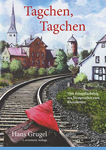 Tagchen, Tagchen: Vom Kriegsflüchtling aus Westpreußen zum Rheinländer von Books on Demand