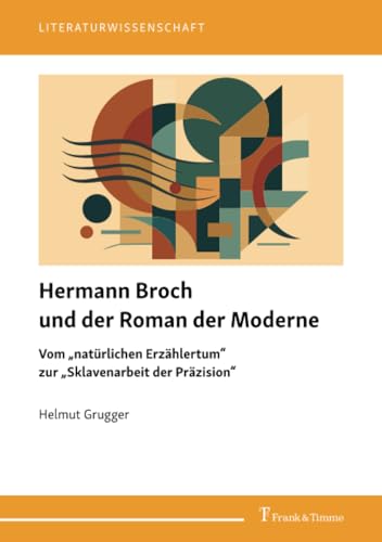 Hermann Broch und der Roman der Moderne: Vom „natürlichen Erzählertum“ zur „Sklavenarbeit der Präzision“ (Literaturwissenschaft, Band 117) von Frank & Timme
