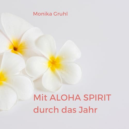 Mit Aloha Spirit durch das Jahr: Jahresbegleitung für mehr Lebensfreude und inneren Frieden von Book on Demand