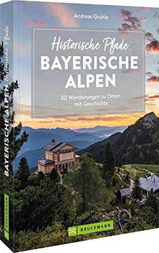 Bruckmann Wanderführer: Historische Pfade Bayerische Alpen. 30 Wanderungen zu Orten mit Geschichte: Inkl. detaillierten Wegbeschreibungen, ... Karten, GPS-Tracks. (Erlebnis Wandern) von Bruckmann