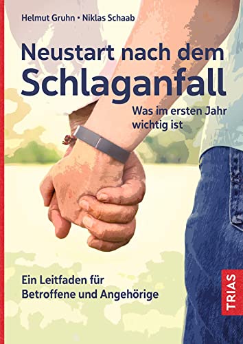 Neustart nach dem Schlaganfall: Was im ersten Jahr wichtig ist. Ein Leitfaden für Betroffene und Angehörige von Trias