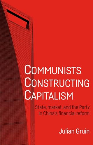 Communists constructing capitalism: State, market, and the Party in China's financial reform (Alternative Sinology) von Manchester University Press