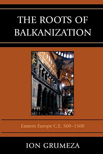The Roots of Balkanization: Eastern Europe C.E. 500-1500 von University Press of America