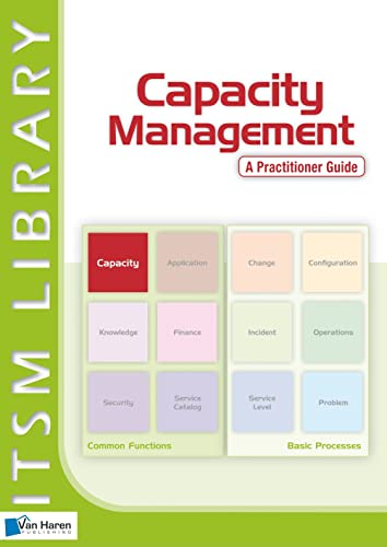 Capacity Management - a Practitioner Guide: Best Practice: A Practionary Guide (Itsm Library)