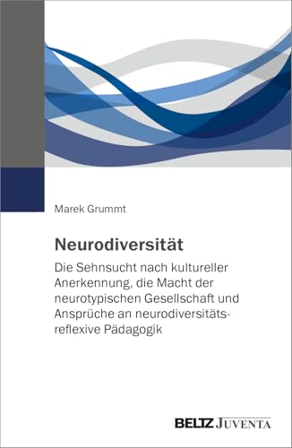 Neurodiversität: Die Sehnsucht nach kultureller Anerkennung, die Macht der neurotypischen Gesellschaft und Ansprüche an neurodiversitätsreflexive Pädagogik von Beltz Juventa