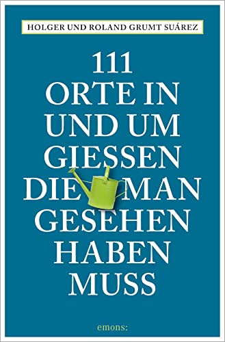 111 Orte in und um Gießen, die man gesehen haben muss: Reiseführer