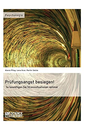 Prüfungsangst besiegen!: So bewältigen Sie Stresssituationen optimal Prüfungsangst besiegen!: So bewältigen Sie Stresssituationen optimal von Science Factory