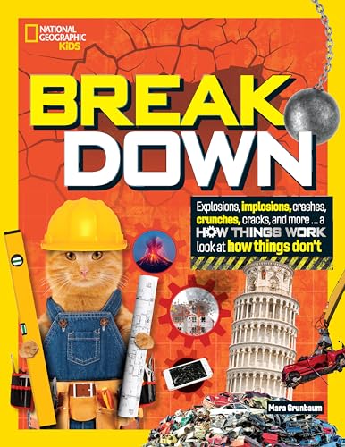 Break Down: Explosions, implosions, crashes, crunches, cracks, and more ... a How Things Wor k look at how things don't (National Geographic Kids)