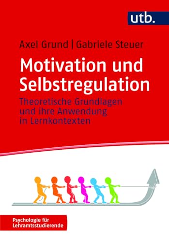 Motivation und Selbstregulation: Theoretische Grundlagen und ihre Anwendung in Lernkontexten (Psychologie für Lehramtsstudierende) von UTB GmbH
