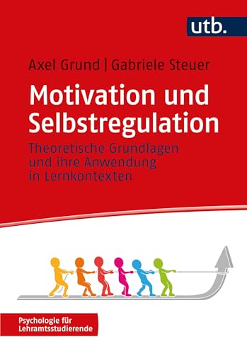 Motivation und Selbstregulation: Theoretische Grundlagen und ihre Anwendung in Lernkontexten (Psychologie für Lehramtsstudierende)
