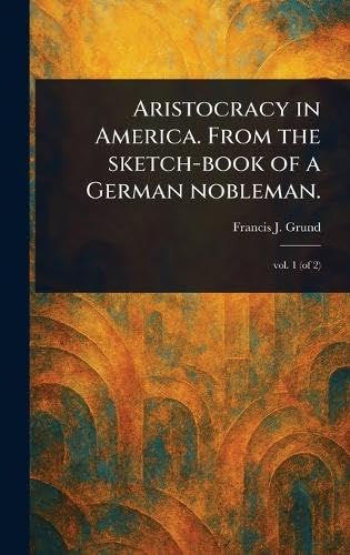 Aristocracy in America. From the Sketch-book of a German Nobleman. von Anson Street Press