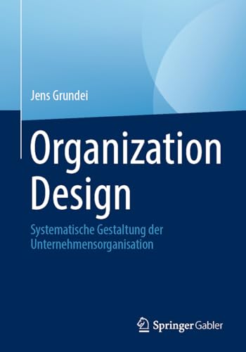 Organization Design: Systematische Gestaltung der Unternehmensorganisation von Springer Gabler