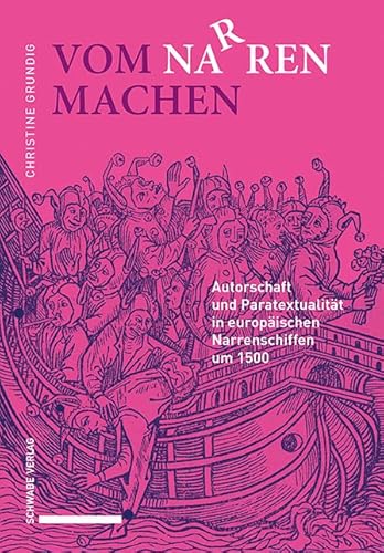 Vom Narren Machen: Autorschaft und Paratextualität in europäischen Narrenschiffen um 1500 Vom Narren Machen: Autorschaft und Paratextualität in europäischen Narrenschiffen um 1500