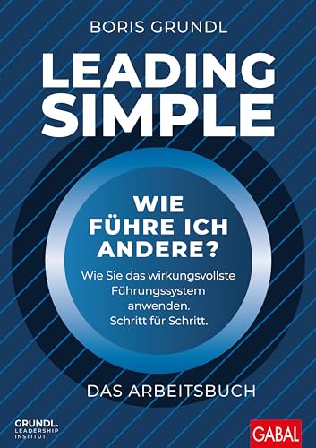 Leading Simple – Das Arbeitsbuch: Wie führe ich andere? Wie Sie das wirkungsvollste Führungssystem anwenden. Schritt für Schritt. (Dein Business)