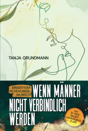 Einseitiger Beziehungswunsch - Wenn Männer nicht verbindlich werden: Beziehungsratgeber für Affäre, Liebeskummer, heimliche Liebe, Verlustangst, Dreiecksbeziehung & Toxische Liebe von EK-2 Publishing