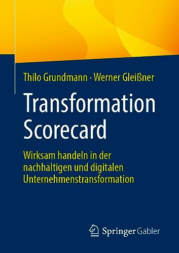Transformation Scorecard: Wirksam handeln in der nachhaltigen und digitalen Unternehmenstransformation von Springer Gabler