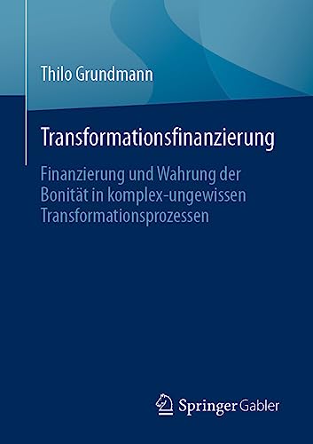 Transformationsfinanzierung: Finanzierung und Wahrung der Bonität in komplex-ungewissen Transformationsprozessen Transformationsfinanzierung: Finanzierung und Wahrung der Bonität in komplex-ungewissen Transformationsprozessen von Springer Gabler