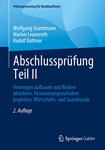 Abschlussprüfung Teil II: Vermögen aufbauen und Risiken absichern, Finanzierungsvorhaben begleiten, Wirtschafts- und Sozialkunde (Prüfungstraining für Bankkaufleute)