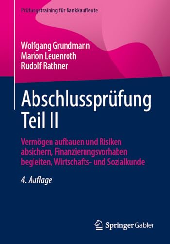 Abschlussprüfung Teil II: Vermögen aufbauen und Risiken absichern, Finanzierungsvorhaben begleiten, Wirtschafts- und Sozialkunde (Prüfungstraining für Bankkaufleute) von Springer Gabler