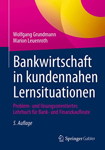 Bankwirtschaft in kundennahen Lernsituationen: Problem- und lösungsorientiertes Lehrbuch für Bank- und Finanzkaufleute Bankwirtschaft in kundennahen Lernsituationen: Problem- und lösungsorientiertes Lehrbuch für Bank- und Finanzkaufleute