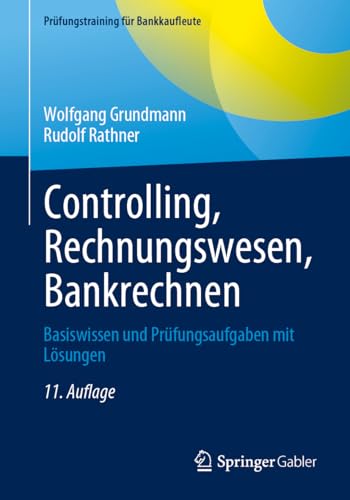Controlling, Rechnungswesen, Bankrechnen: Basiswissen und Prüfungsaufgaben mit Lösungen (Prüfungstraining für Bankkaufleute)