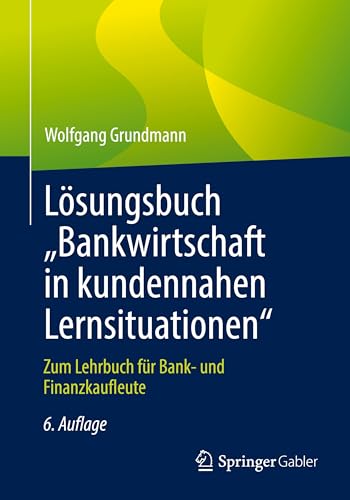 Lösungsbuch „Bankwirtschaft in kundennahen Lernsituationen": Zum Lehrbuch für Bank- und Finanzkaufleute Lösungsbuch „Bankwirtschaft in kundennahen Lernsituationen": Zum Lehrbuch für Bank- und Finanzkaufleute von Springer Gabler