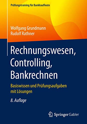 Rechnungswesen, Controlling, Bankrechnen: Basiswissen und Prüfungsaufgaben mit Lösungen (Prüfungstraining für Bankkaufleute)