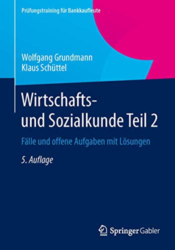 Wirtschafts- und Sozialkunde Teil 2: Fälle und offene Aufgaben mit Lösungen (Prüfungstraining für Bankkaufleute)