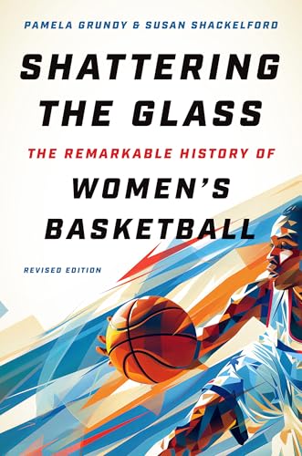 Shattering the Glass: The Remarkable History of Women's Basketball von The University of North Carolina Press