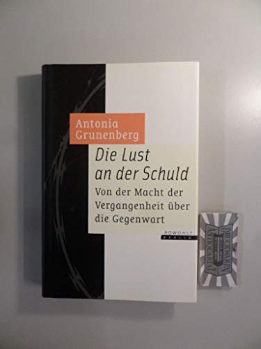 Die Lust an der Schuld: Von der Macht der Vergangenheit über die Gegenwart