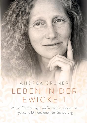 Leben in der Ewigkeit: Meine Erinnerungen an Reinkarnationen und mystische Dimensionen der Schöpfung von BoD – Books on Demand