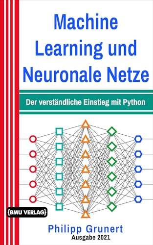 Machine Learning und Neuronale Netze: Der verständliche Einstieg mit Python Machine Learning und Neuronale Netze: Der verständliche Einstieg mit Python