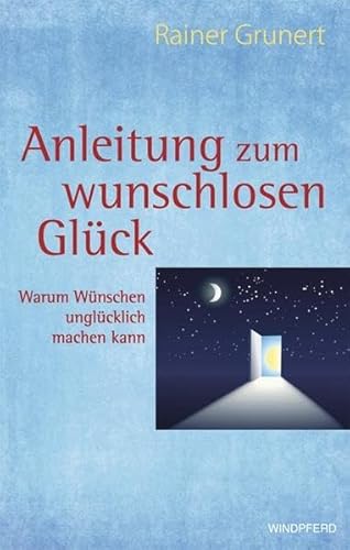 Anleitung zum wunschlosen Glück: Warum Wünschen unglücklich machen kann