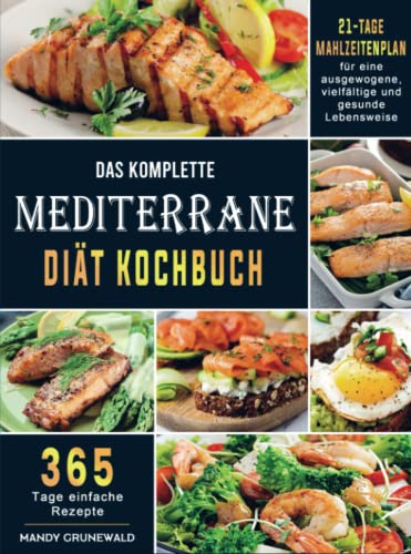Das komplette Mediterrane-Diät Kochbuch: 365 Tage einfache Rezepte mit einem 21-Tage-Mahlzeitenplan für eine ausgewogene, vielfältige und gesunde Lebensweise von Bookmundo Direct