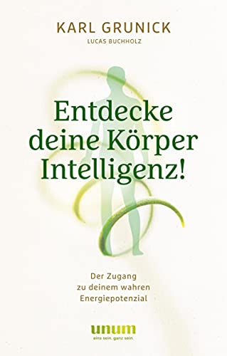 Entdecke deine KörperIntelligenz!: Der Zugang zu deinem wahren Energiepotenzial (unum | Spiritualität)