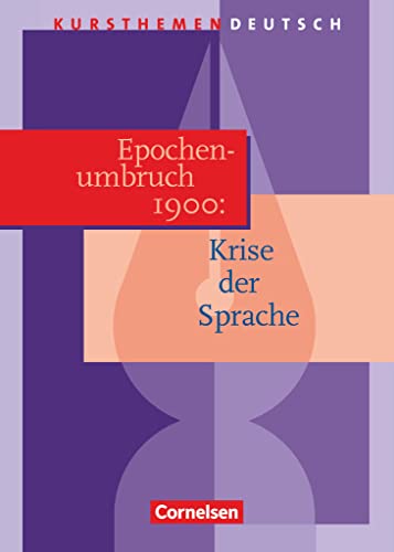 Kursthemen Deutsch, Epochenumbruch 1900: Krise der Sprache: Epochenumbruch 1900: Krise der Sprache - Schulbuch Kursthemen Deutsch, Epochenumbruch 1900: Krise der Sprache: Epochenumbruch 1900: Krise der Sprache - Schulbuch