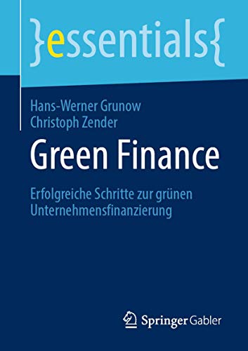 Green Finance: Erfolgreiche Schritte zur grünen Unternehmensfinanzierung (essentials) von Springer