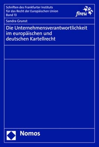 Die Unternehmensverantwortlichkeit im europäischen und deutschen Kartellrecht (Schriften des Frankfurter Instituts für das Recht der Europäischen Union) von Nomos