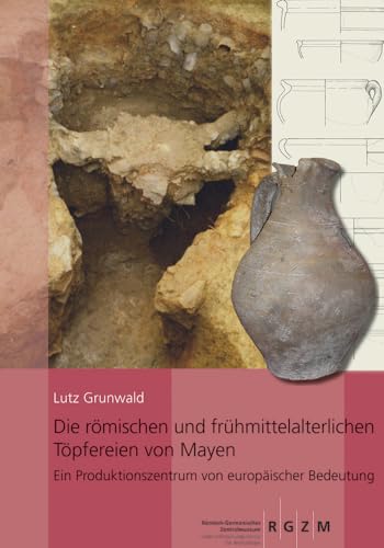 Die römischen und frühmittelalterlichen Töpfereien von Mayen: Ein Produktionszentrum von europäischer Bedeutung (RGZM/LEIZA - Monographien) von Roemisch German.Zentrum