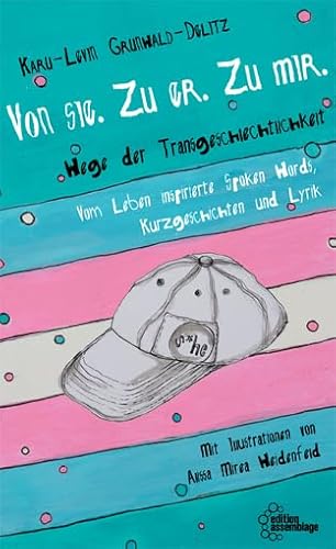 Von sie. Zu er. Zu mir.: Wege der Transgeschlechtlichkeit: Wege der Transgeschlechtlichkeit. Vom Leben inspirierte Spoken Words, Kurzgeschichten und Lyrik.